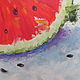 Order Oil painting watermelon taste of summer Bright summer still life. kartina-sochi. Livemaster. . Pictures Фото №3
