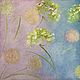 Oil painting with dandelions. Dandelions oil as a gift, Pictures, Moscow,  Фото №1