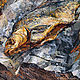 Oil painting still life with dried fish. Painting. Pictures. Pictures for the soul (RozaSavinova). My Livemaster. Фото №5