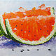 Oil painting watermelon taste of summer Bright summer still life, Pictures, Sochi,  Фото №1