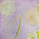 Oil painting with dandelions. Dandelions oil as a gift. Pictures. Zabaikalie. My Livemaster. Фото №4